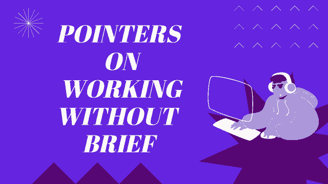 Pointers on working without brief