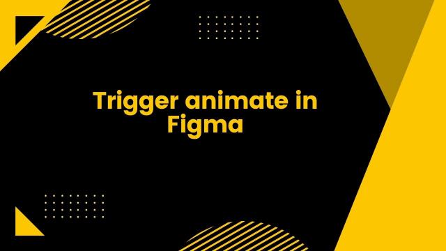 Trigger animate in Figma