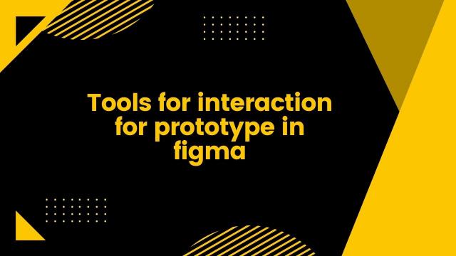Tools for interaction for prototype in figma