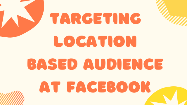 Targeting Location based audience at Facebook