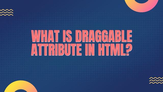 What is Draggable Attribute in HTML?