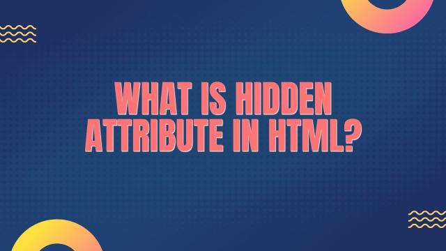 What is Hidden Attribute in HTML?