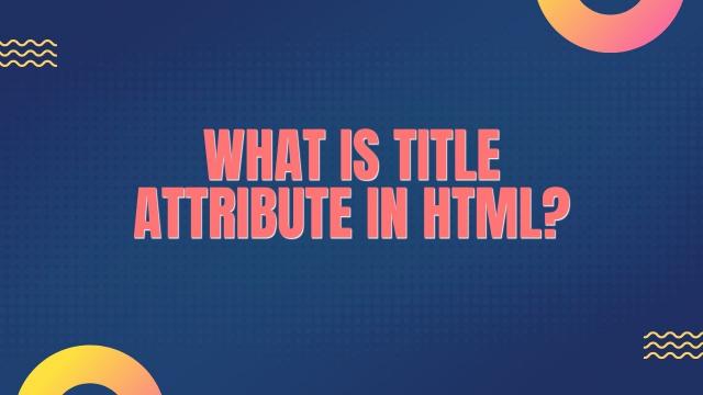 What is Title Attribute in HTML?