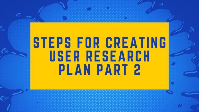 Steps for creating User Research plan Part 2