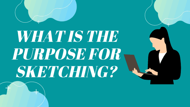 What is the purpose for sketching?