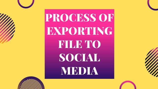 Process of Exporting File To Social Media