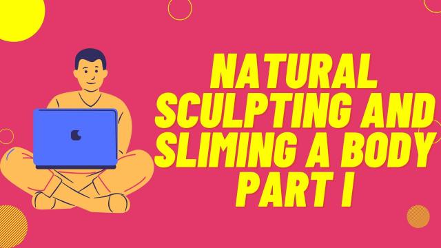 Natural Sculpting and Sliming a Body Part I