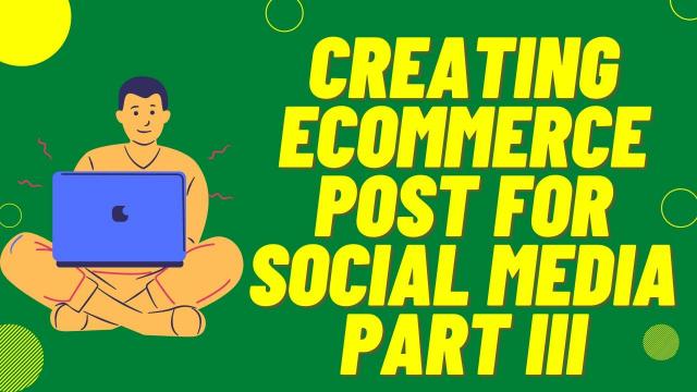 Creating Ecommerce post for Social Media Part III