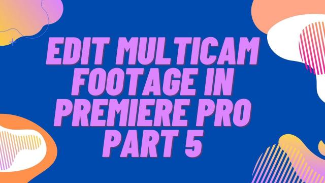 Edit Multicam Footage in Premiere Pro Part 5