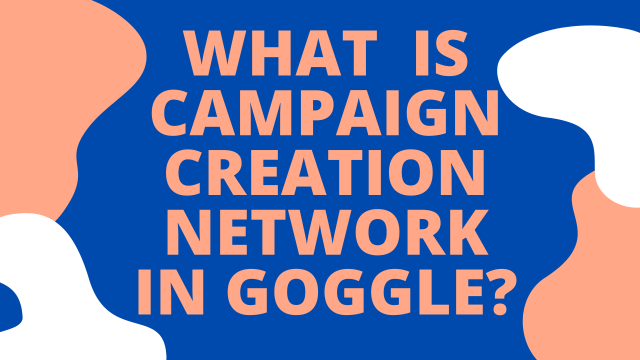 What is campaign creation network in Google
