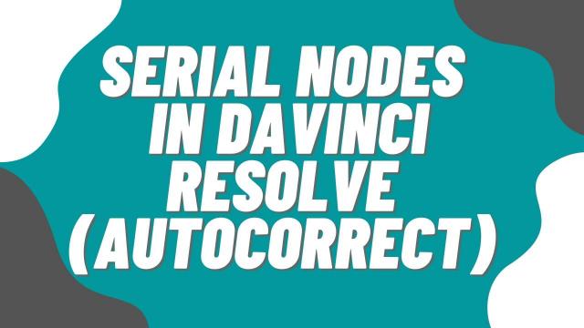 Serial Nodes in Davinci Resolve (AutoCorrect)