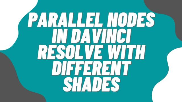 Parallel Nodes in Davinci Resolve with Different Shades