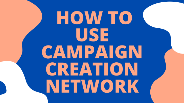 How to use Campaign Creation Network?