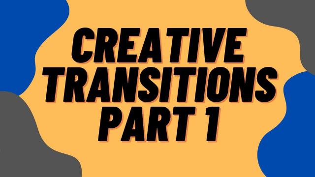 Creative Transitions Part  1
