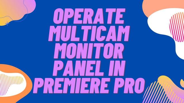 Operate Multicam Monitor Panel in Premiere Pro
