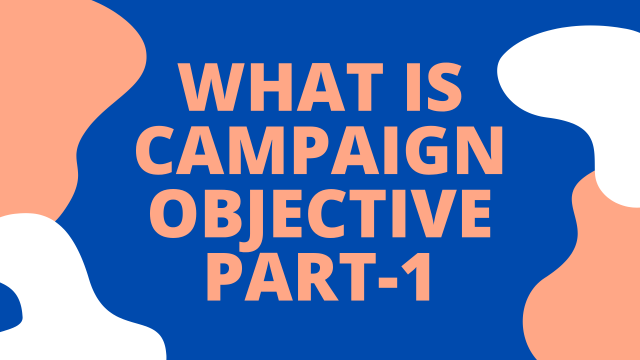 What is Campaign Objective Part I