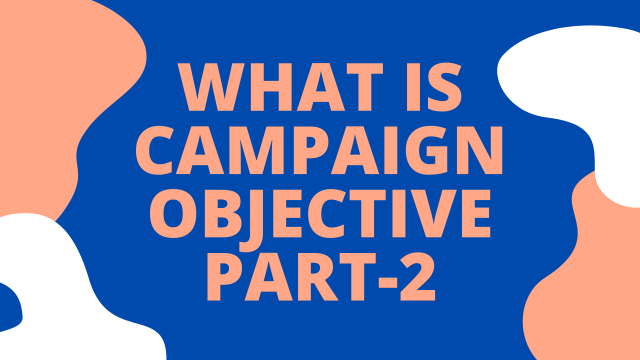 What-is-Campaign-Objective-Part-II