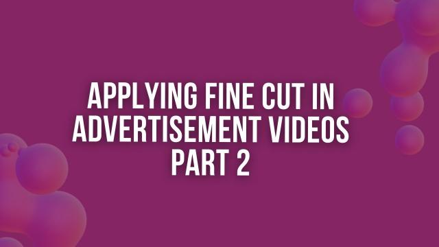 Applying Fine Cut in Advertisement Videos Part 3