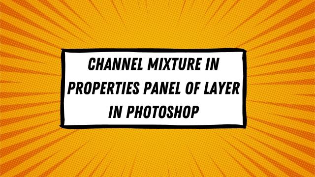 Channel Mixture  in properties panel of Layer in Photoshop