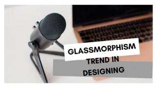 Glassmorphism Trend in designing