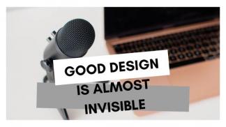 Good Design is almost invisible