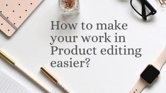 How to make your work in Product editing easier?