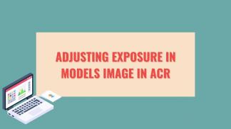 Adjusting Exposure in models image in ACR
