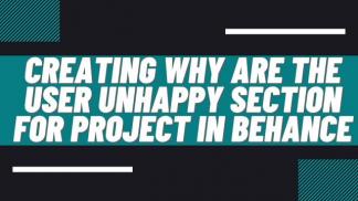 Creating why are the user unhappy section for project in Behance 