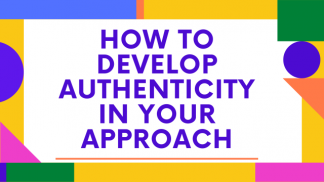 How to develop authenticity in your approach?