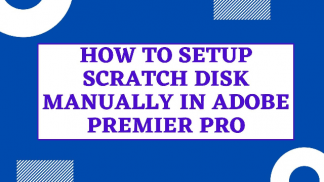 How to setup Scratch Disk Manually  in Adobe Premier Pro