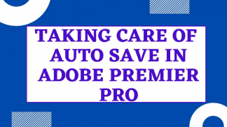 Taking Care of Auto Save in Adobe Premier Pro