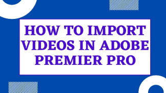 How to Import Videos in Adobe Premier Pro