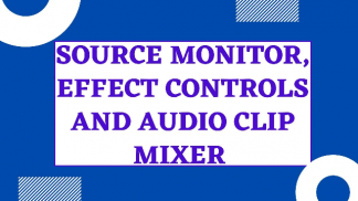 Source monitor, effect controls and audio clip mixer 