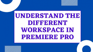 Understand the different workspace in premiere pro