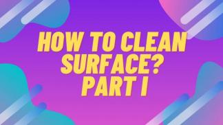 How to clean surface? Part I