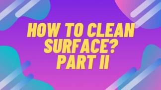 How to clean surface? Part II