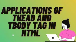 Applications of Thead and Tbody tag in HTML 