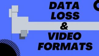 Data Loss and Video Formats