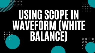Using Scope in Waveform (White Balance)
