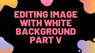 Editing Image with White Background Part V
