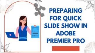 Preparing for Quick Slide Show in Adobe Premier Pro