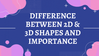 Difference between 2D & 3D shapes and their importance