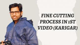 Fine Cutting Process in 1st Video (Karigar)