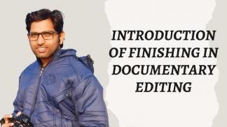 Introduction of Finishing in Documentary Editing