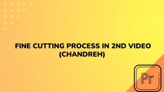 Fine Cutting Process in 2nd Video (Chandreh)