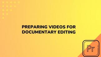 Preparing Videos for Documentary Editing