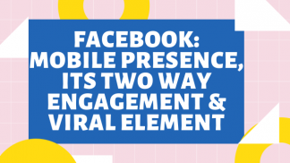 Facebook: Mobile presence, its two way engagement & Viral element