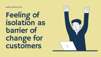Feeling of isolation as barrier of change for prospective customers