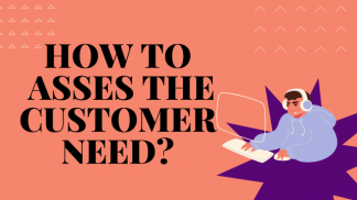 How to asses the customer need?