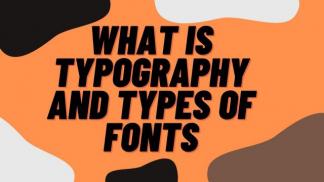 What is Typography and Types of Fonts